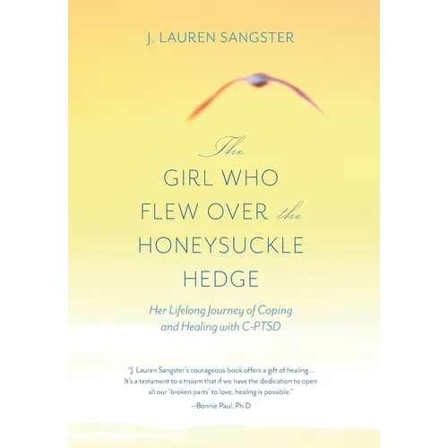 The Girl Who Flew Over the Honeysuckle Hedge: Her Lifelong Journey of Coping and Healing with C-PTSD - Hardcover