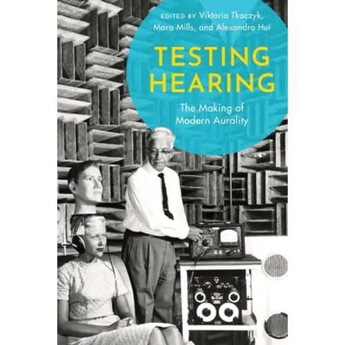 Testing Hearing: The Making of Modern Aurality - Paperback