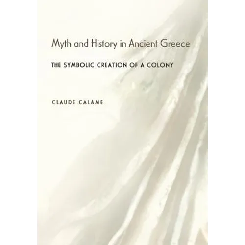 Myth and History in Ancient Greece: The Symbolic Creation of a Colony - Hardcover