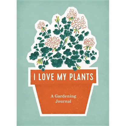 I Love My Plants: A Gardening Journal - Spiral