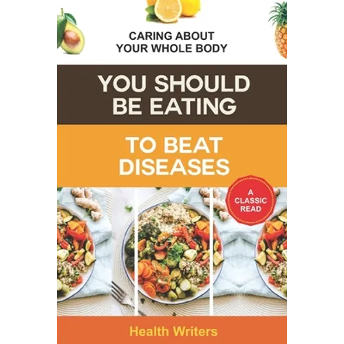 You Should Be Eating to Beat Diseases: Caring About Your Whole Body - Paperback