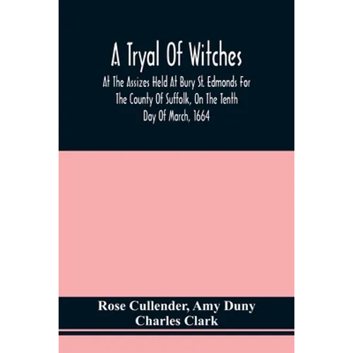 A Tryal Of Witches, At The Assizes Held At Bury St. Edmonds For The County Of Suffolk, On The Tenth Day Of March, 1664, Before Sir Matthew Hale Kt., T - Paperback