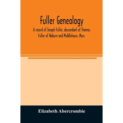 Fuller genealogy; a record of Joseph Fuller, descendant of Thomas Fuller of Woburn and Middletown, Mass. - Paperback
