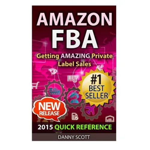 Amazon FBA: Quick Reference: Getting Amazing Sales Selling Private Label Products on Amazon - Paperback