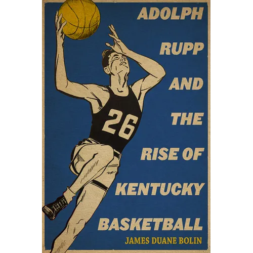 Adolph Rupp and the Rise of Kentucky Basketball - Paperback