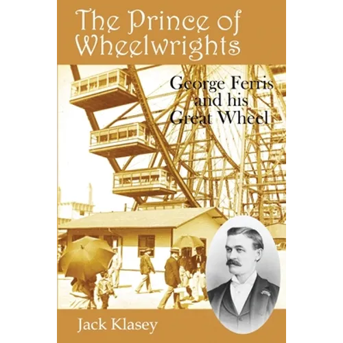 The Prince of Wheelwrights: George Ferris and his Great Wheel - Paperback