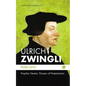Ulrich Zwingli: Prophet, Heretic, Pioneer of Protestantism - Hardcover