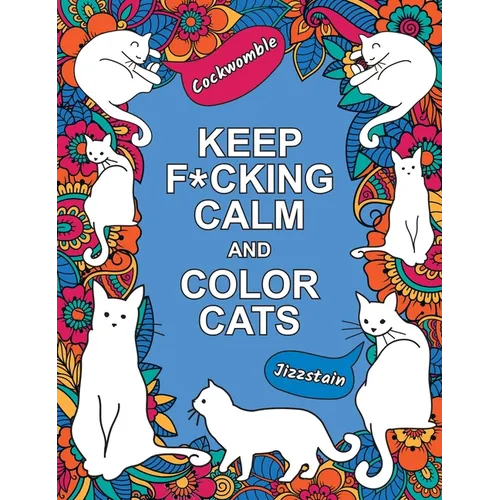 Keep F*cking Calm and Color Cats: An Adult Coloring Book of Foul-Mouthed Felines - Paperback