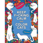 Keep F*cking Calm and Color Cats: An Adult Coloring Book of Foul-Mouthed Felines - Paperback