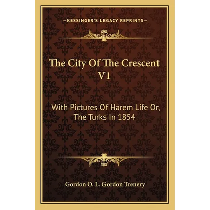 The City Of The Crescent V1: With Pictures Of Harem Life Or, The Turks In 1854 - Paperback