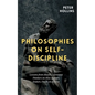 Philosophies on Self-Discipline: Lessons from History's Greatest Thinkers on How to Start, Endure, Finish, & Achieve - Paperback