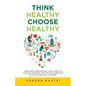 Think Healthy, Choose Healthy: Make Healthier Dietary and Lifestyle Choices Through the Holistic Approach of Nutrition and Ayurveda - Paperback