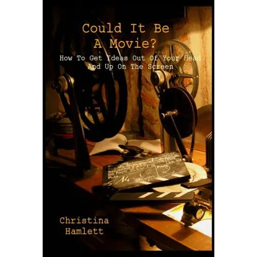 Could It Be a Movie?: How To Get Ideas Out Of Your Head And Up On The Screen - Paperback