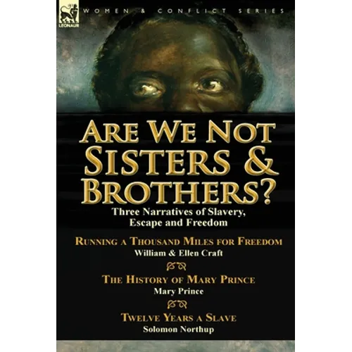 Are We Not Sisters & Brothers?: Three Narratives of Slavery, Escape and Freedom-Running a Thousand Miles for Freedom by William and Ellen Craft, The H - Hardcover