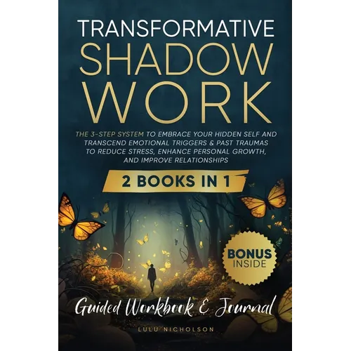 Transformative Shadow Work: Guide, Workbook & Journal-The 3-Step System to Embrace Your Hidden Self and Transcend Emotional Triggers & Past Traumas to - Paperback
