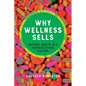 Why Wellness Sells: Natural Health in a Pharmaceutical Culture - Hardcover