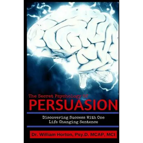 The Secret Psychology of Persuasion: Discovering Success with One Life Changing Sentence - Paperback