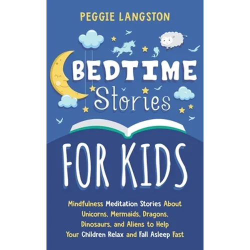 Bedtime Stories for Kids: Mindfulness Meditation Stories About Unicorns, Mermaids, Dragons, Dinosaurs, and Aliens to Help Your Children Relax an - Hardcover