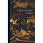 Pre-historic Times - Hardcover