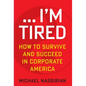 ... I'm Tired: How to Survive and Succeed in Corporate America - Hardcover