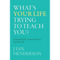 What's Your Life Trying To Teach You?: 23 Essential Life Lessons to Become Your Best Self - Paperback