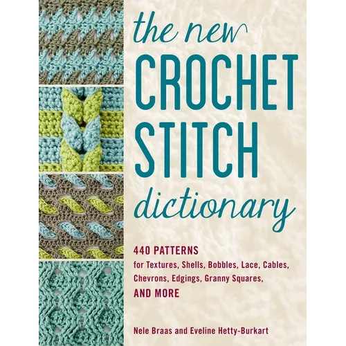 The New Crochet Stitch Dictionary: 440 Patterns for Textures, Shells, Bobbles, Lace, Cables, Chevrons, Edgings, Granny Squares, and More - Paperback