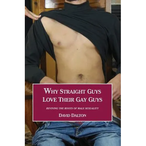 Why Straight Guys Love Their Gay Guys: Reviving the Roots of Male Sexuality - Paperback