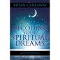Decoding Your Spiritual Dreams: Keys for Christian Dream Interpretation - Paperback