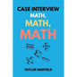 Case Interview Math, Math, Math: Master Case Math in Days, Not Months - Paperback