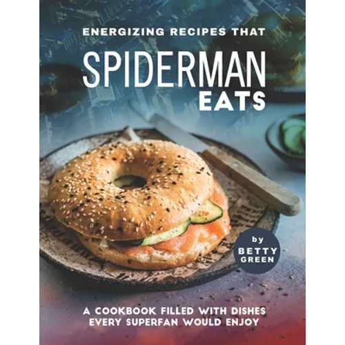 Energizing Recipes That Spiderman Eats: A Cookbook Filled with Dishes Every Superfan Would Enjoy - Paperback