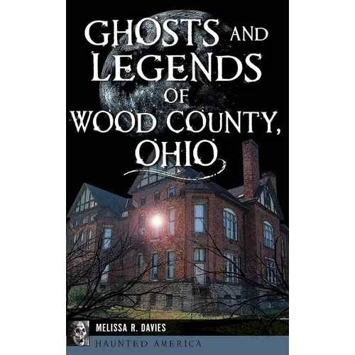 Ghosts and Legends of Wood County, Ohio - Hardcover