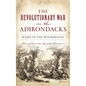 Revolutionary War in the Adirondacks: Raids in the Wilderness - Hardcover