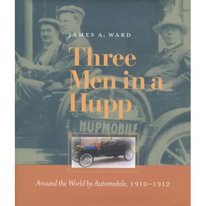 Three Men in a Hupp: Around the World by Automobile, 1910-1912 - Hardcover