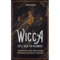 Wicca Spell Book for Beginners: Learn Witchcraft Rituals, White, Red, Black, and Rune Magic with this Easy to Read Guide - Paperback