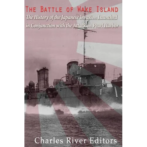 The Battle of Wake Island: The History of the Japanese Invasion Launched in Conjunction with the Attack on Pearl Harbor - Paperback