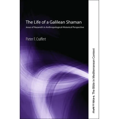 The Life of a Galilean Shaman: Jesus of Nazareth in Anthropological-Historical Perspective - Hardcover