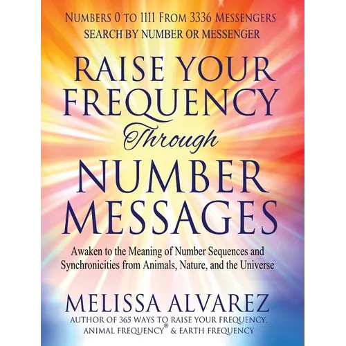 Raise Your Frequency Through Number Messages: Awaken to the Meaning of Number Sequences and Synchronicities from Animals, Nature, and the Universe - Hardcover