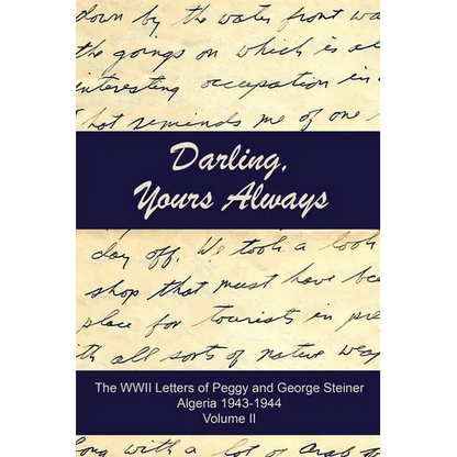 Darling, Yours Always: The WWII Letters of Peggy and George Steiner, Algeria 1943-1944 - Paperback