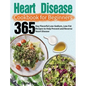 Heart Disease Cookbook for Beginners: 365-Day Flavorful Low-Sodium, Low-Fat Recipes to Help Prevent and Reverse Heart Disease - Hardcover