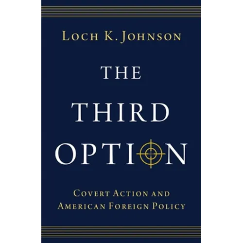 The Third Option: Covert Action and American Foreign Policy - Hardcover