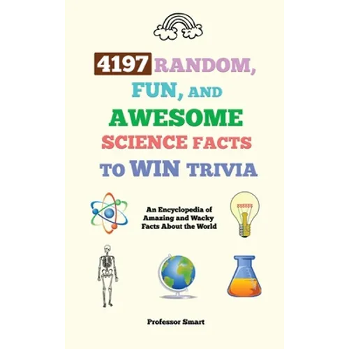 4197 Random, Fun, and Awesome Science Facts to Win Trivia: An Encyclopedia of Amazing and Wacky Facts About the World - Hardcover
