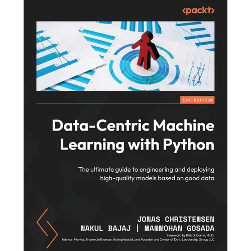 Data-Centric Machine Learning with Python: The ultimate guide to engineering and deploying high-quality models based on good data - Paperback