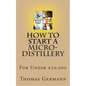 How To Start a Micro-Distillery For Under $50,000 - Paperback