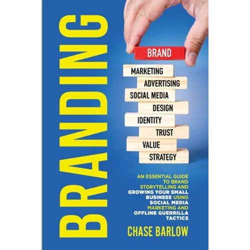 Branding: An Essential Guide to Brand Storytelling and Growing Your Small Business Using Social Media Marketing and Offline Guerrilla Tactics - Paperback