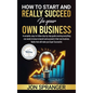 How to Start and Really Succeed in Your Own Business - Hardcover