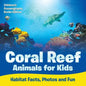 Coral Reef Animals for Kids: Habitat Facts, Photos and Fun Children's Oceanography Books Edition - Paperback