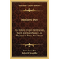 Mothers' Day: Its History, Origin, Celebration, Spirit And Significance, As Related In Prose And Verse - Paperback