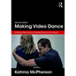 Making Video Dance: A Step-By-Step Guide to Creating Dance for the Screen (2nd Ed) - Paperback