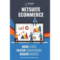 NetSuite Ecommerce: More Leads. Faster Conversions. Bigger Orders.: The Strategic Guide to Building a Wildly Successful Online Business wi - Paperback