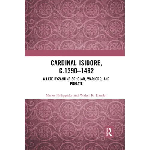 Cardinal Isidore (C.1390-1462): A Late Byzantine Scholar, Warlord, and Prelate - Paperback